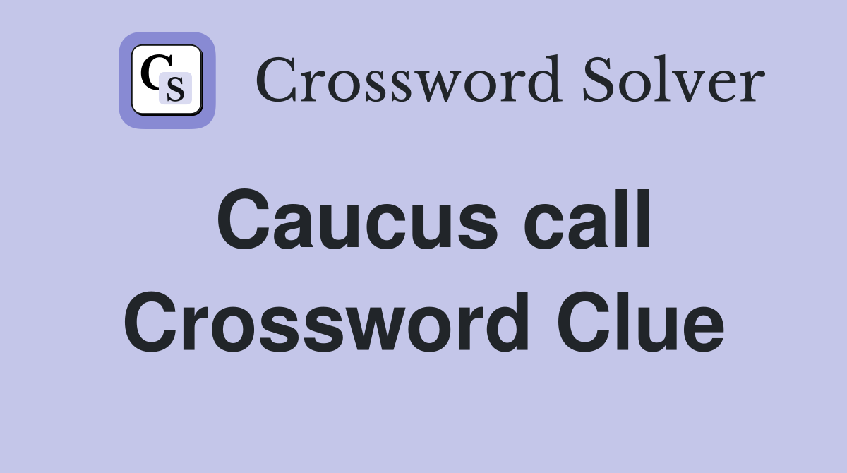 Caucus call Crossword Clue