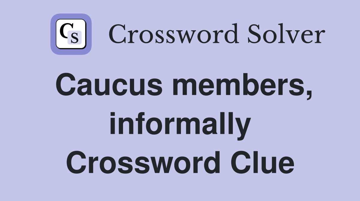 Caucus members, informally Crossword Clue
