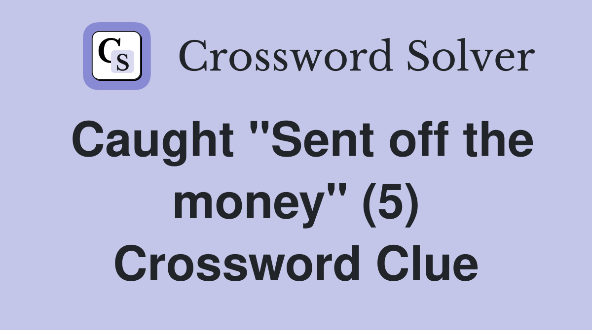 Caught "Sent off the money" (5) Crossword Clue