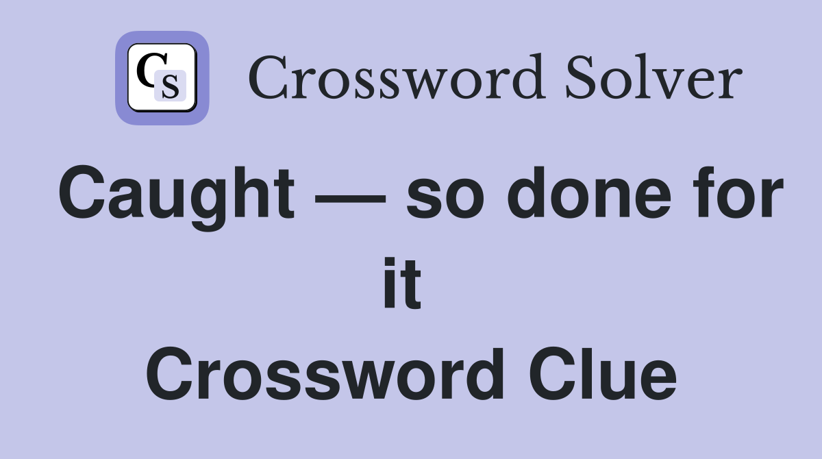 Caught — so done for it  Crossword Clue