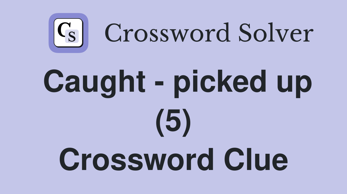 Caught - picked up (5) Crossword Clue