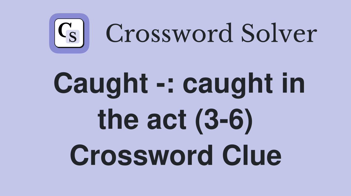 Caught -: caught in the act (3-6) Crossword Clue