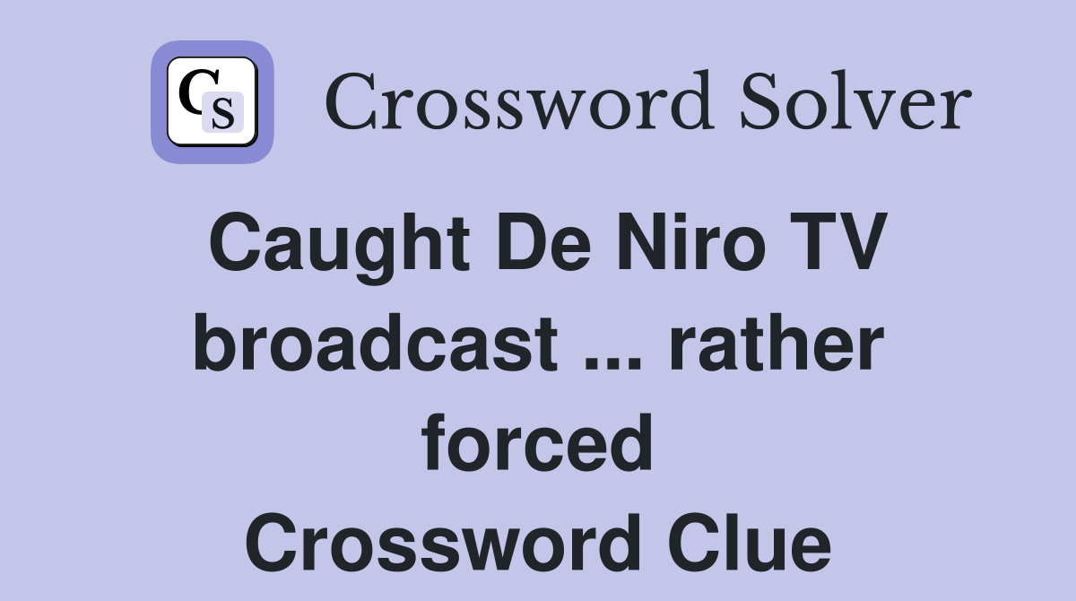 Caught De Niro TV broadcast ... rather forced Crossword Clue