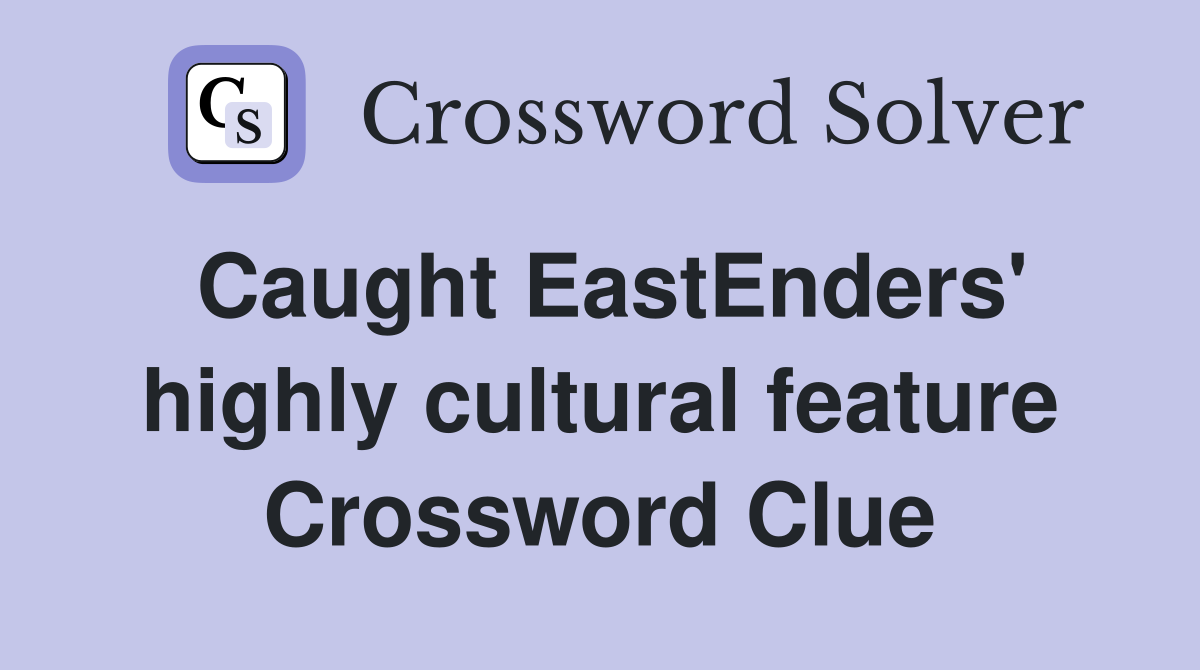 Caught EastEnders' highly cultural feature Crossword Clue