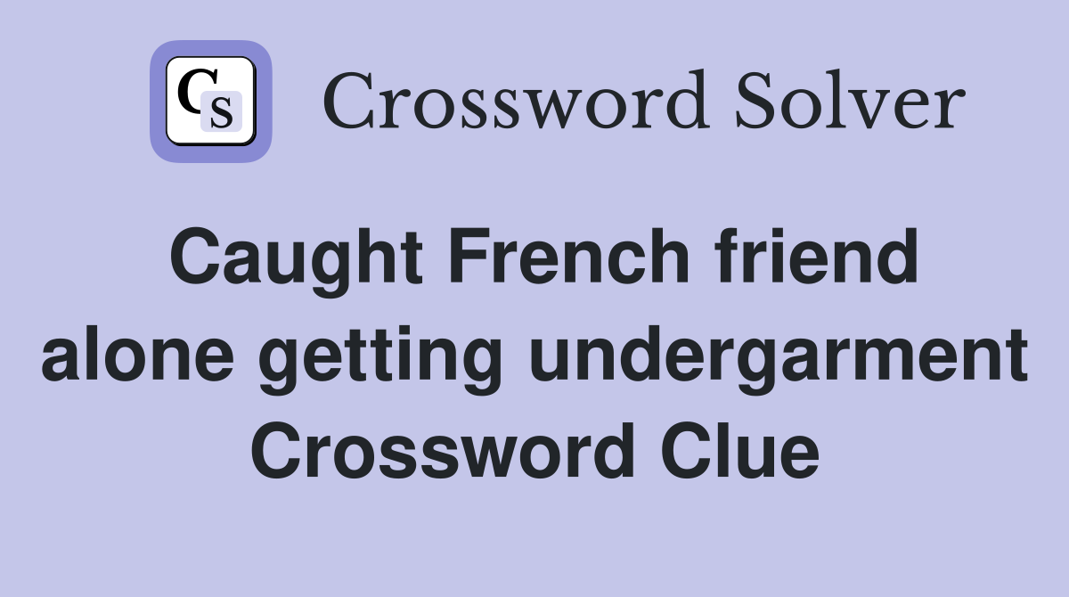 Caught French friend alone getting undergarment Crossword Clue