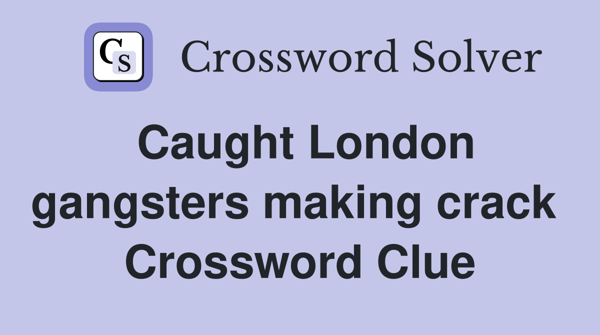 Caught London gangsters making crack  Crossword Clue