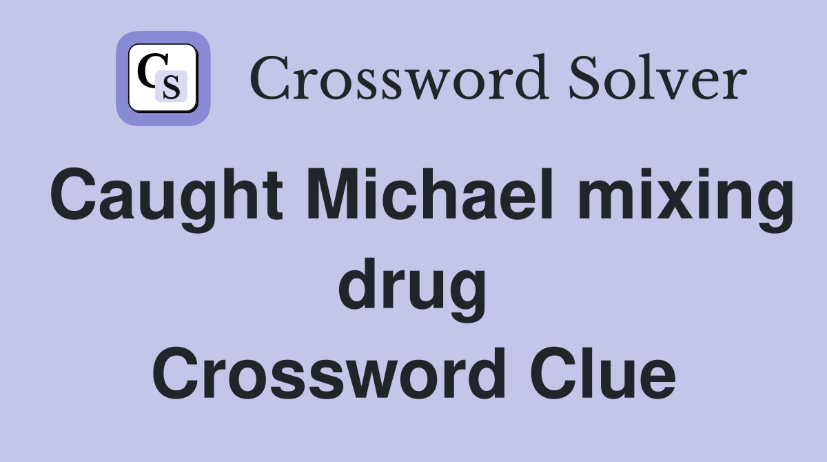 Caught Michael mixing drug Crossword Clue