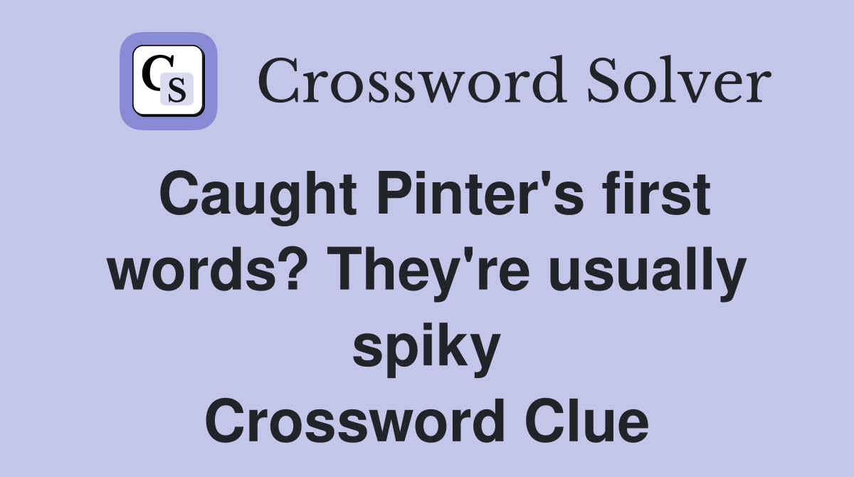 Caught Pinter's first words? They're usually spiky Crossword Clue