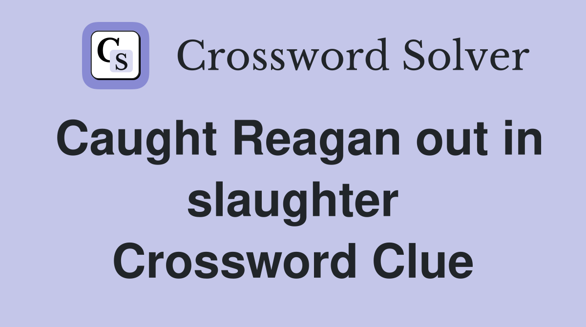 Caught Reagan out in slaughter Crossword Clue