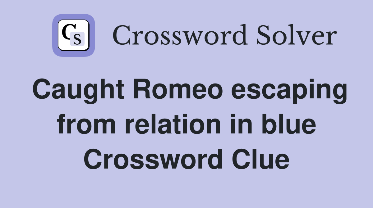 Caught Romeo escaping from relation in blue Crossword Clue