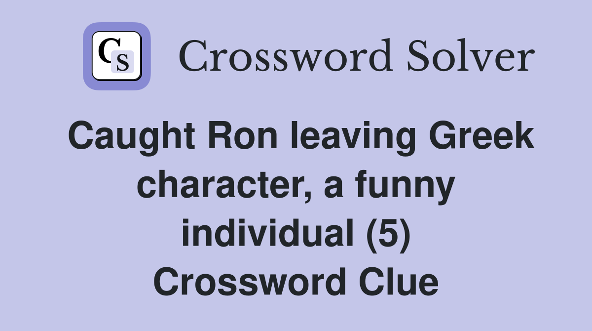 Caught Ron leaving Greek character, a funny individual (5) Crossword Clue