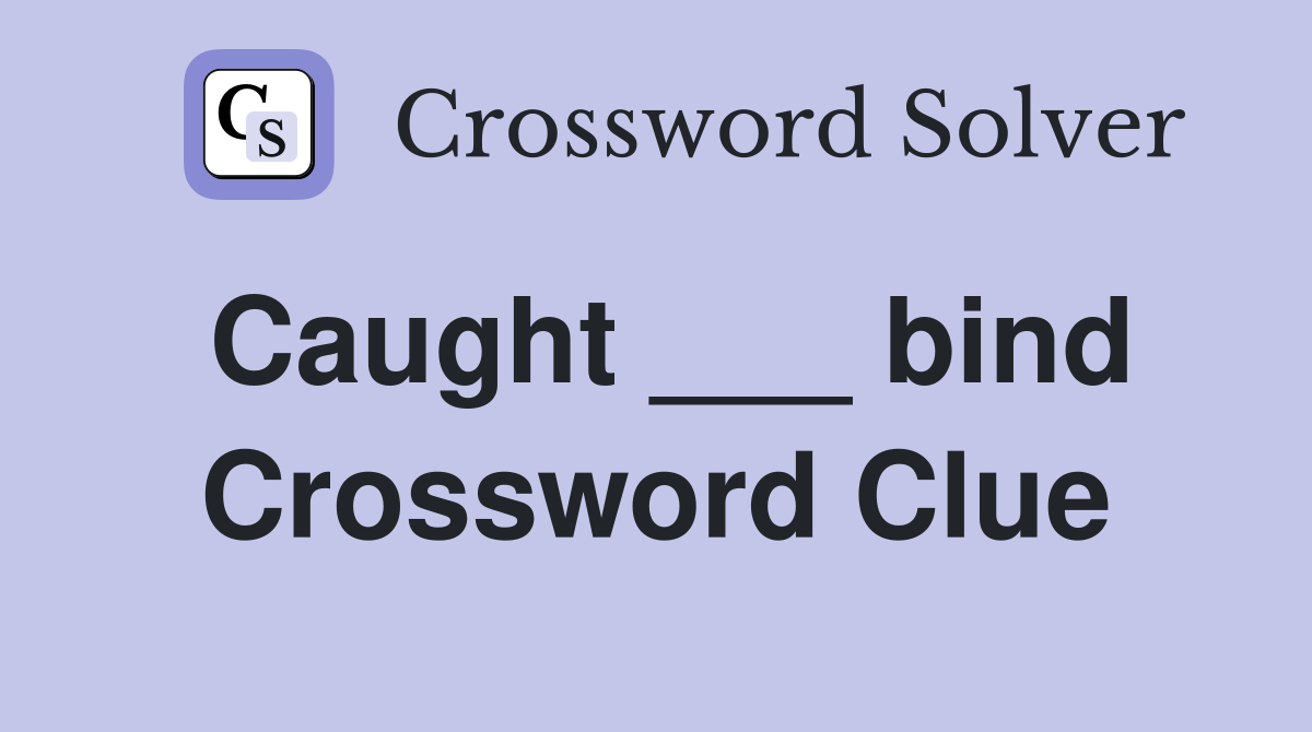 Caught ___ bind Crossword Clue