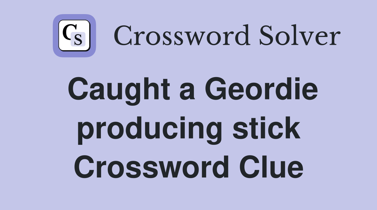 Caught a Geordie producing stick Crossword Clue