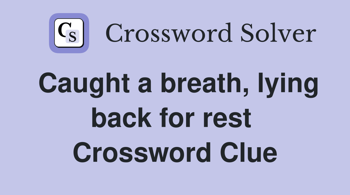 Caught a breath, lying back for rest  Crossword Clue
