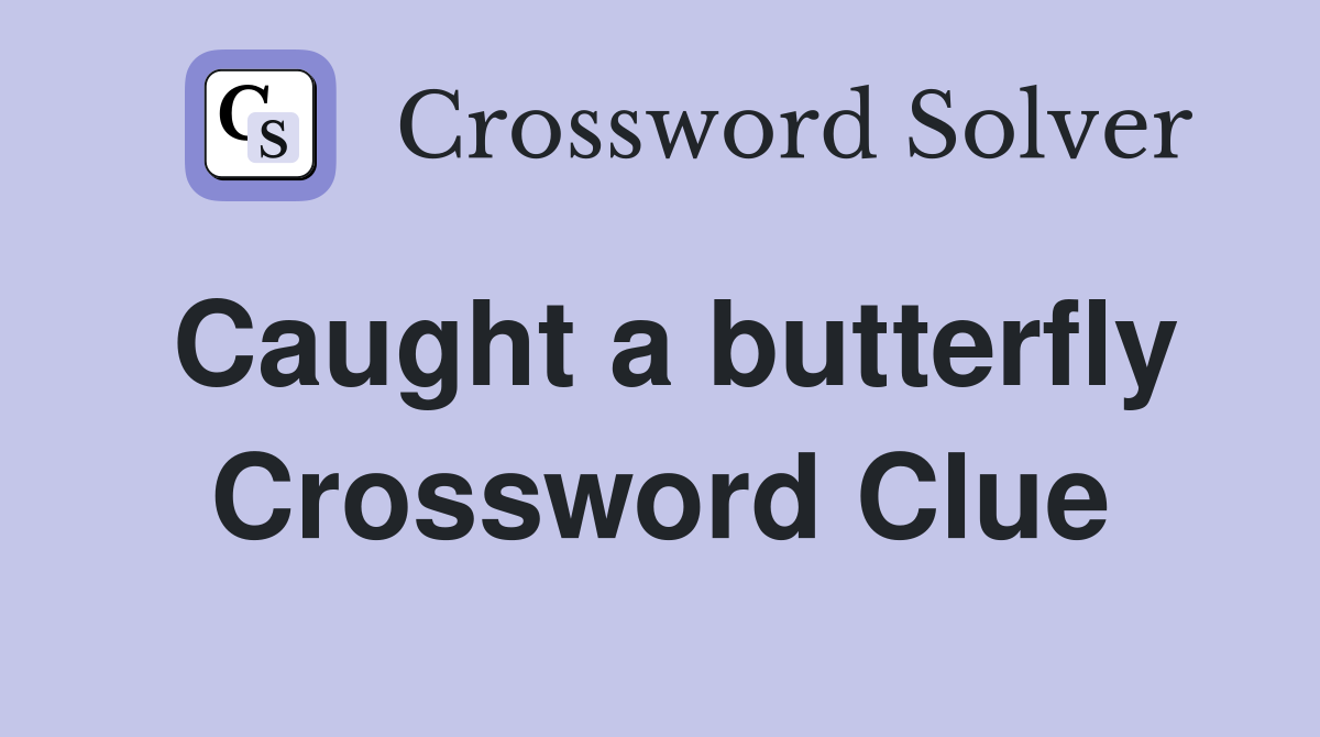 Caught a butterfly Crossword Clue