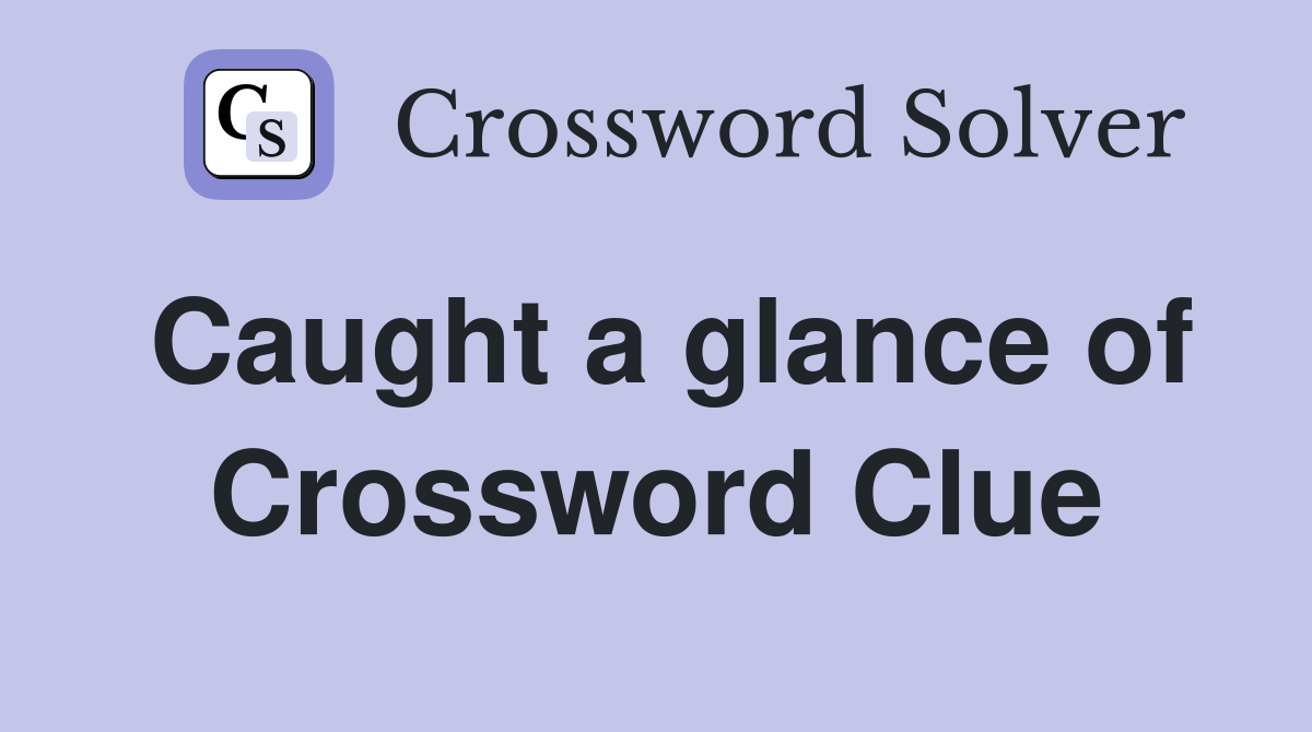 Caught a glance of Crossword Clue