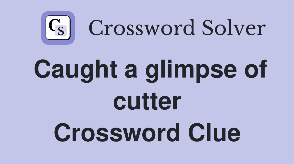 Caught a glimpse of cutter Crossword Clue