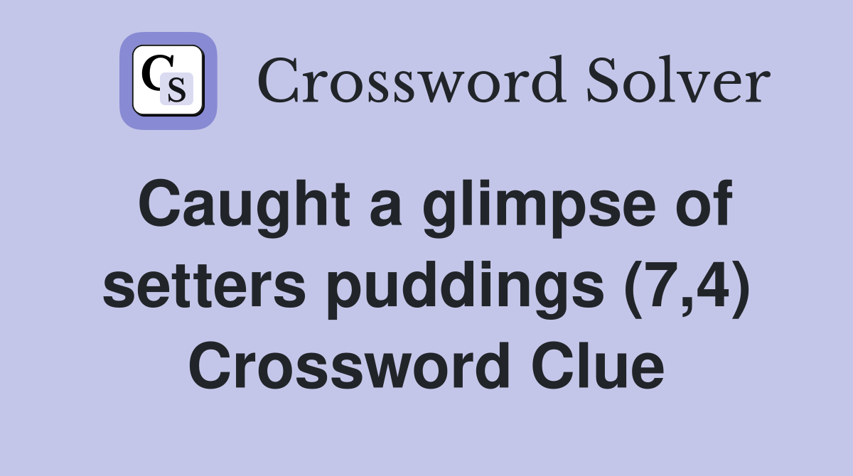 Caught a glimpse of setters puddings (7,4) Crossword Clue