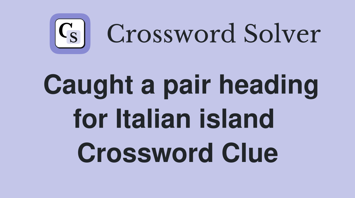 Caught a pair heading for Italian island  Crossword Clue