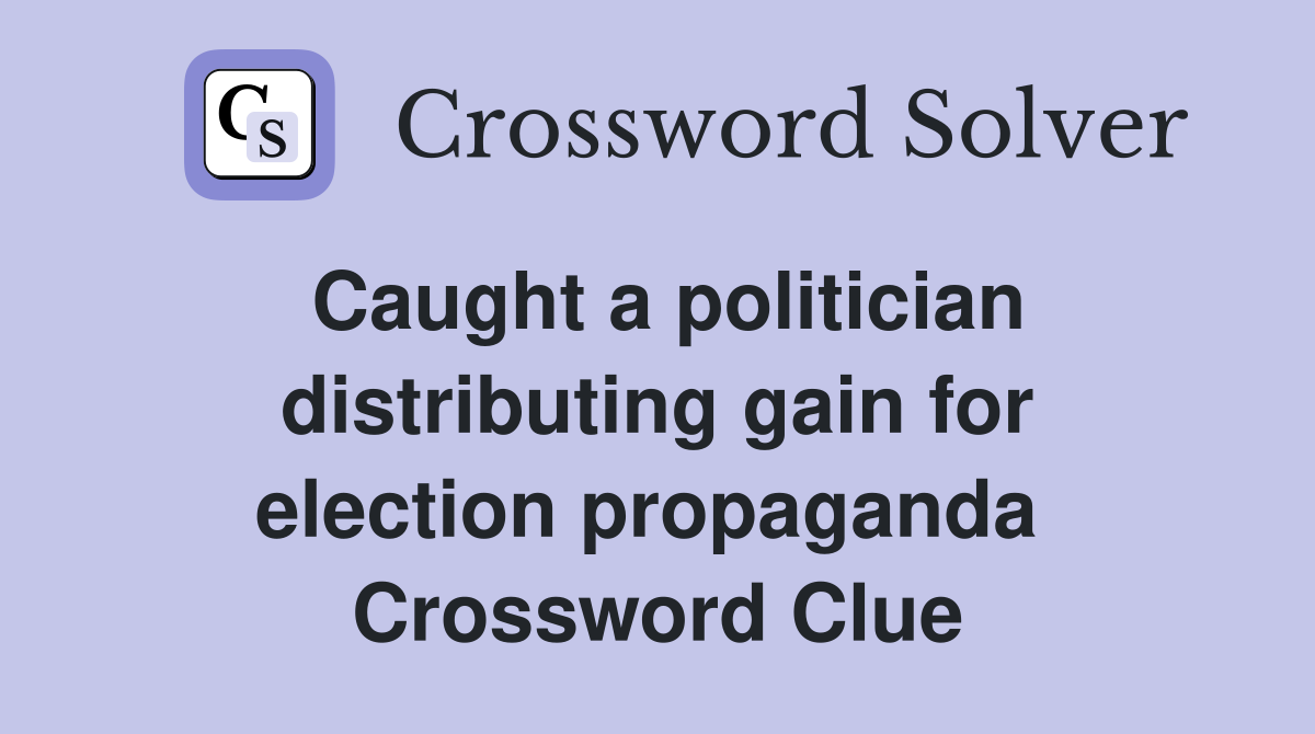 Caught a politician distributing gain for election propaganda  Crossword Clue