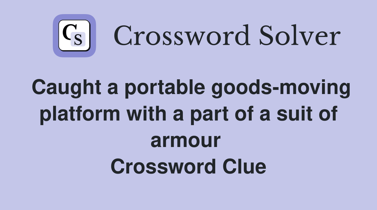 Caught a portable goods-moving platform with a part of a suit of armour  Crossword Clue