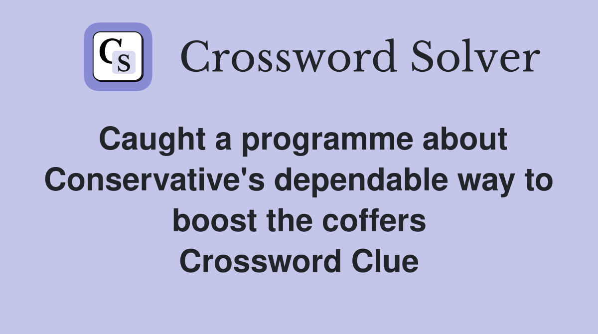 Caught a programme about Conservative's dependable way to boost the coffers Crossword Clue