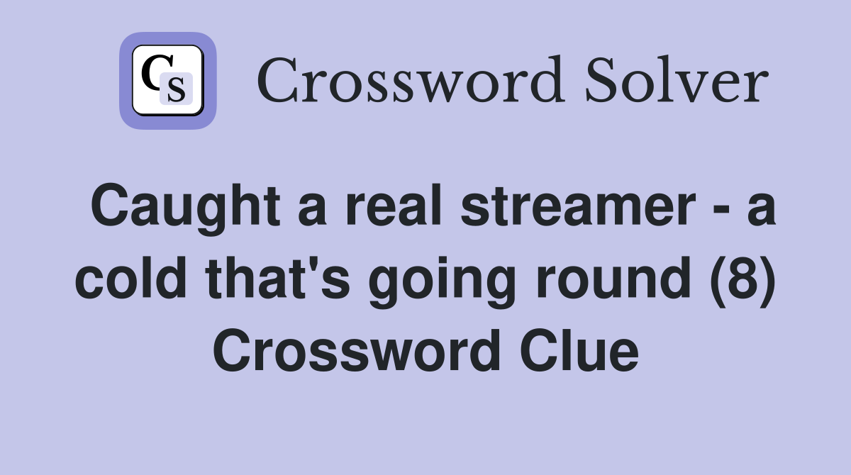 Caught a real streamer - a cold that's going round (8) Crossword Clue