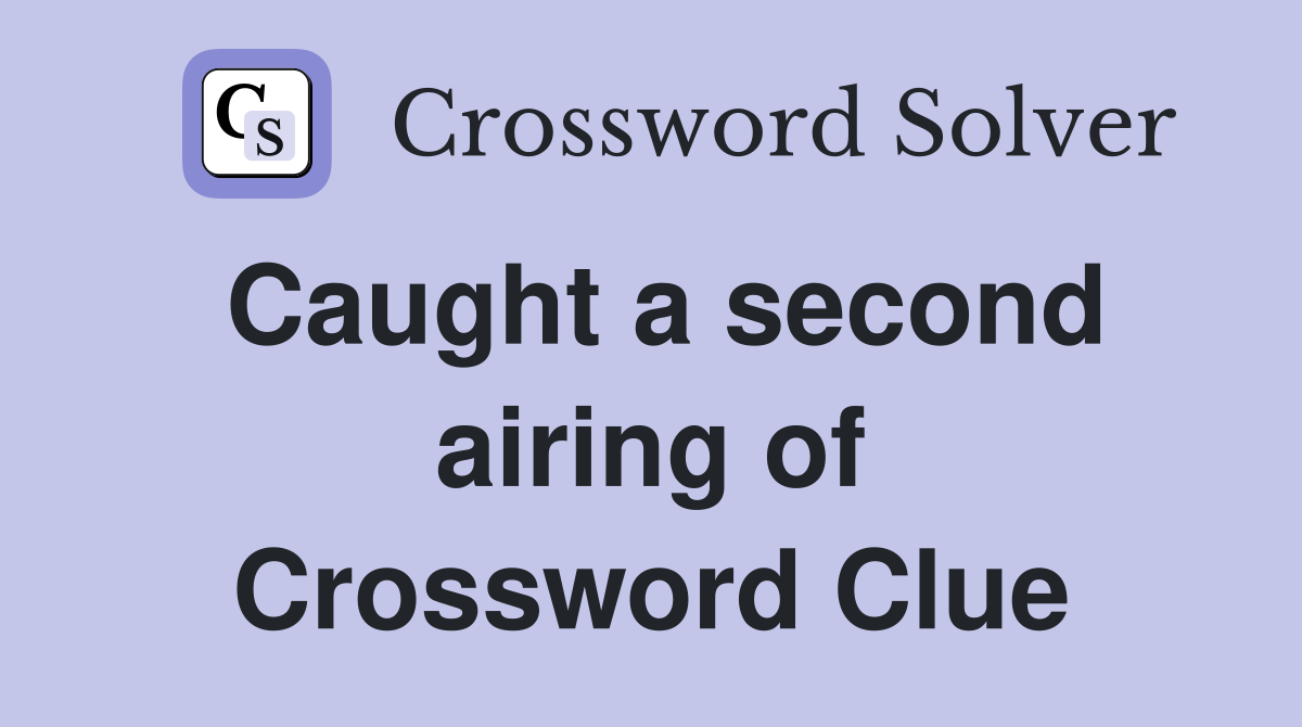 Caught a second airing of Crossword Clue