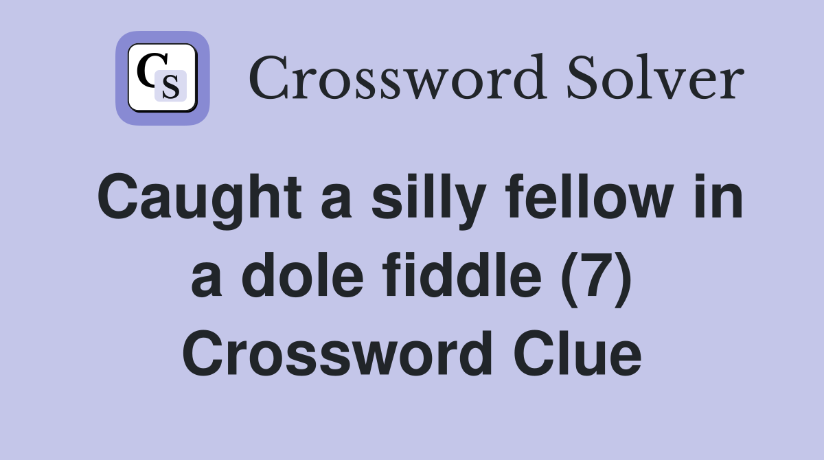Caught a silly fellow in a dole fiddle (7) Crossword Clue