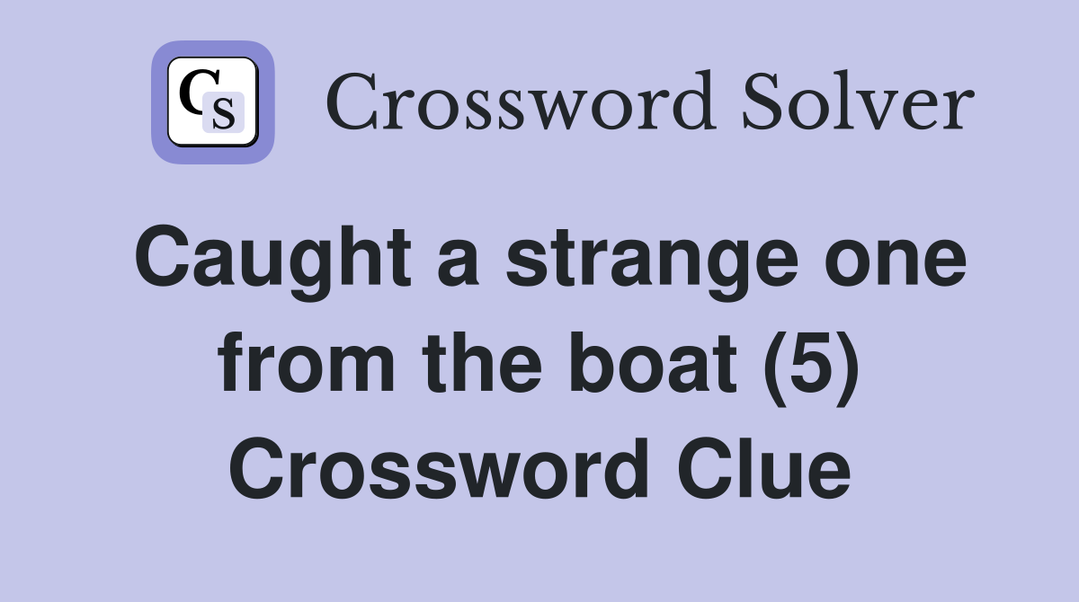 Caught a strange one from the boat (5) Crossword Clue