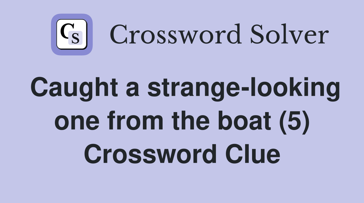 Caught a strange-looking one from the boat (5) Crossword Clue