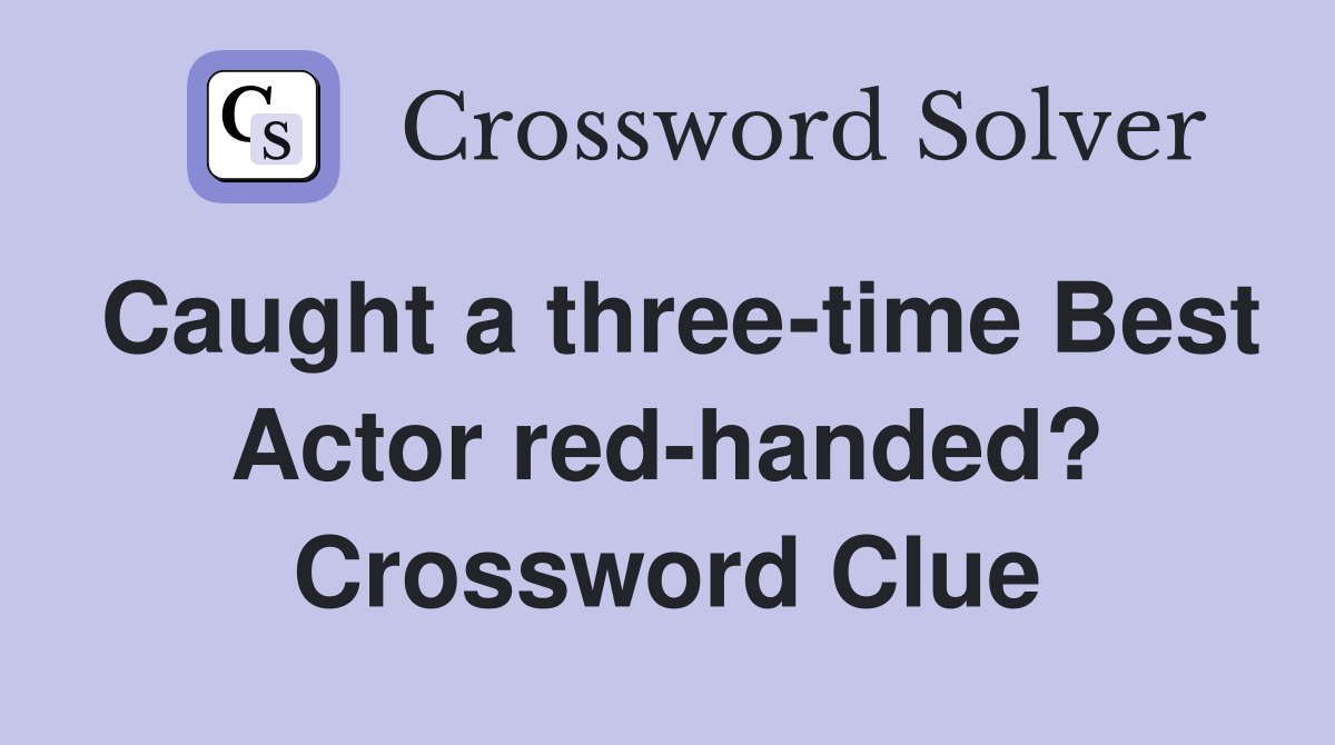 Caught a three-time Best Actor red-handed? Crossword Clue