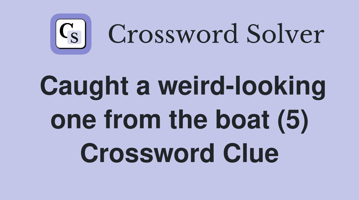 Caught a weird-looking one from the boat (5) Crossword Clue
