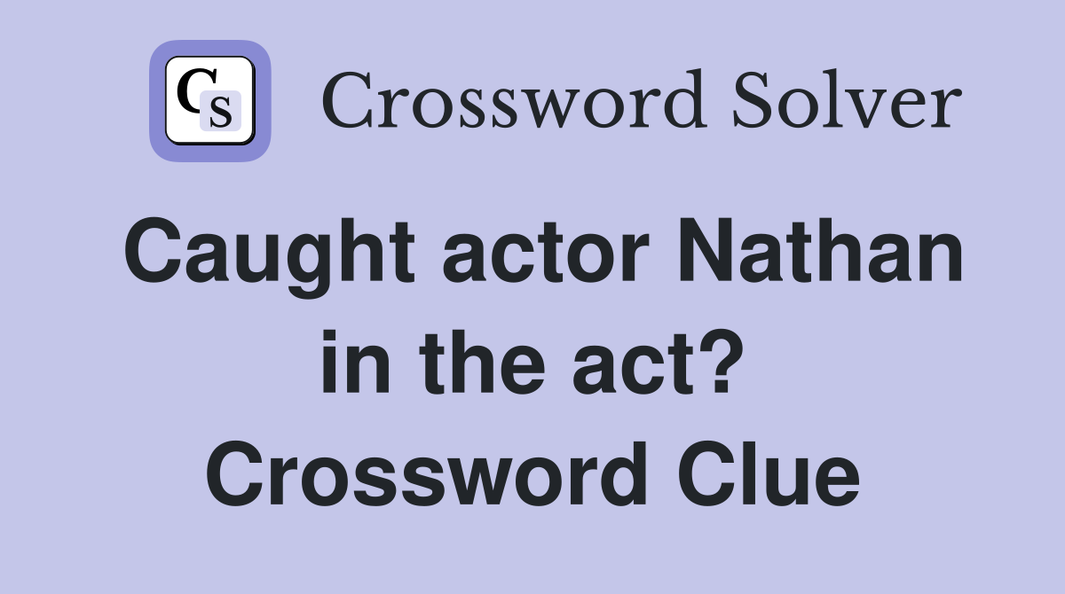 Caught actor Nathan in the act? Crossword Clue