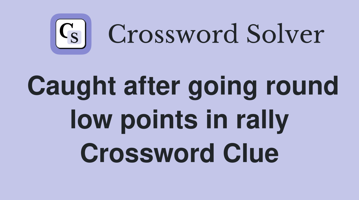 Caught after going round low points in rally Crossword Clue