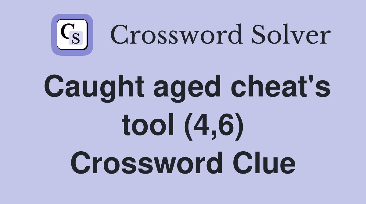 Caught aged cheat's tool (4,6) Crossword Clue