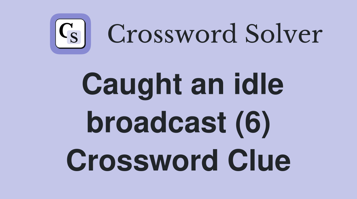 Caught an idle broadcast (6) Crossword Clue