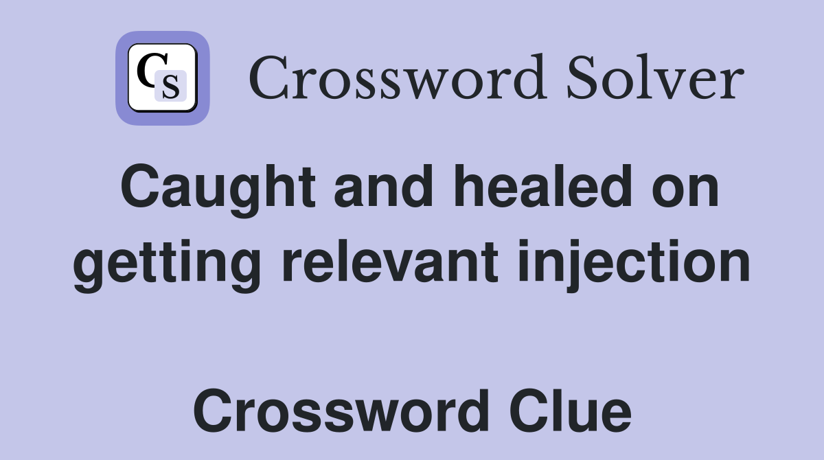 Caught and healed on getting relevant injection  Crossword Clue