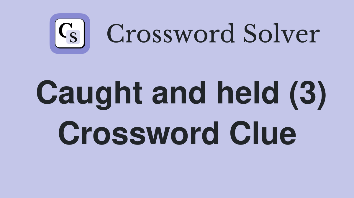 Caught and held (3) Crossword Clue