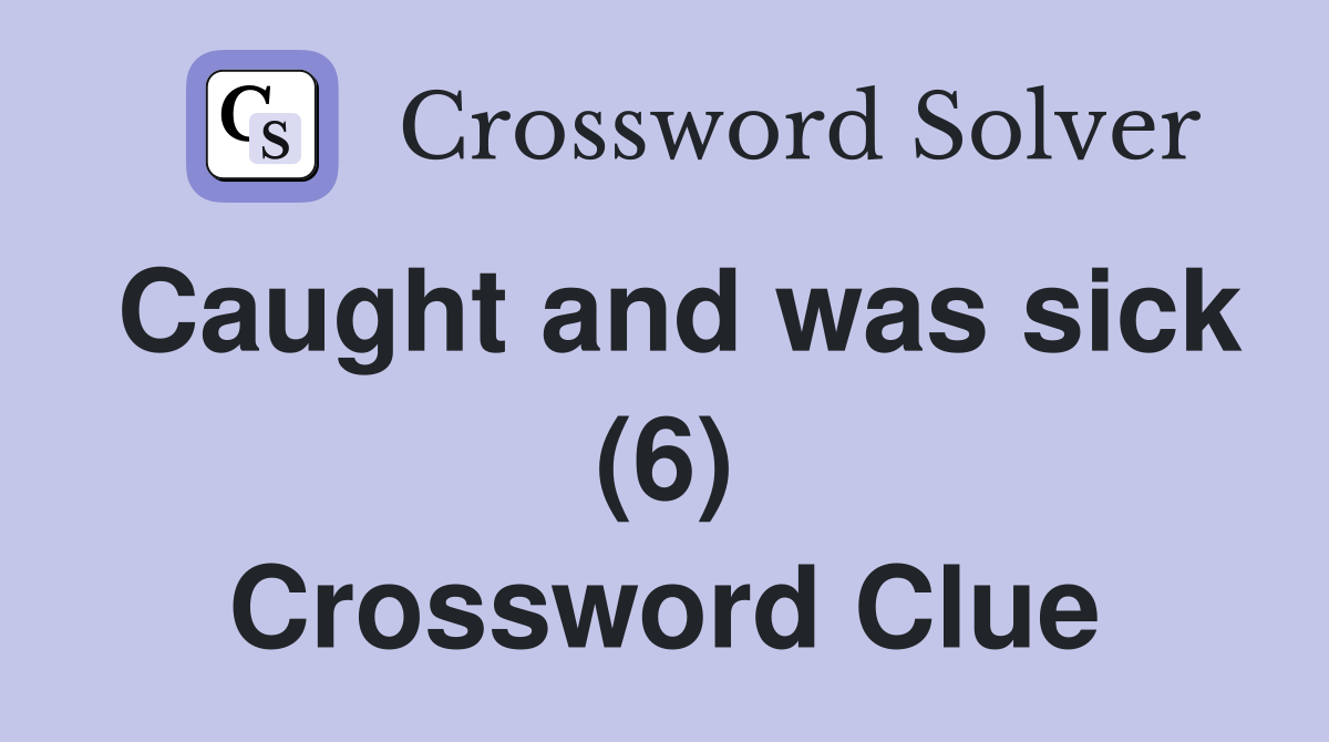 Caught and was sick (6) Crossword Clue
