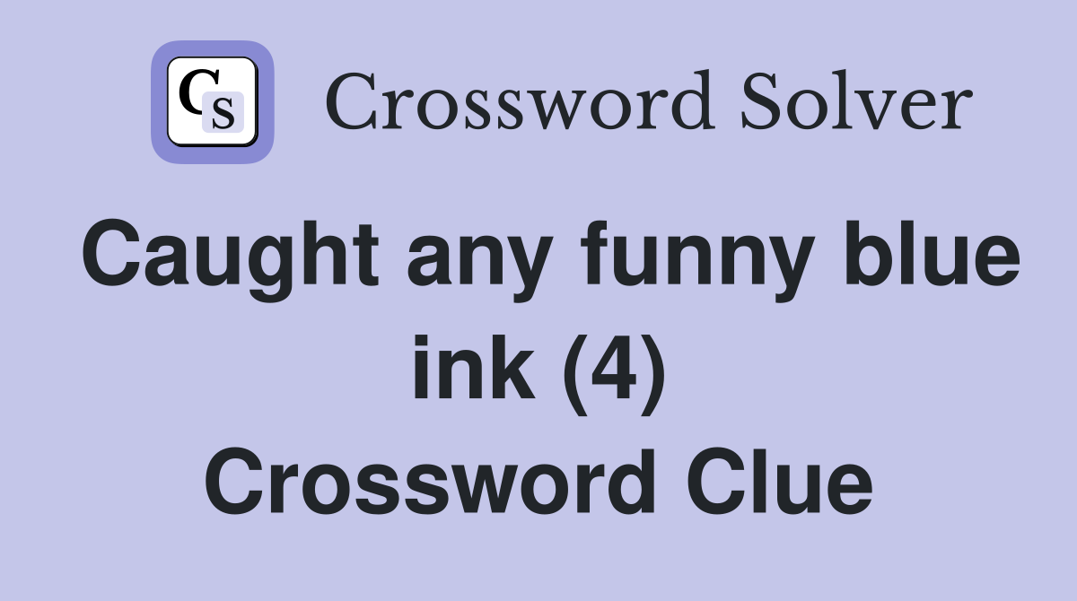 Caught any funny blue ink (4) Crossword Clue