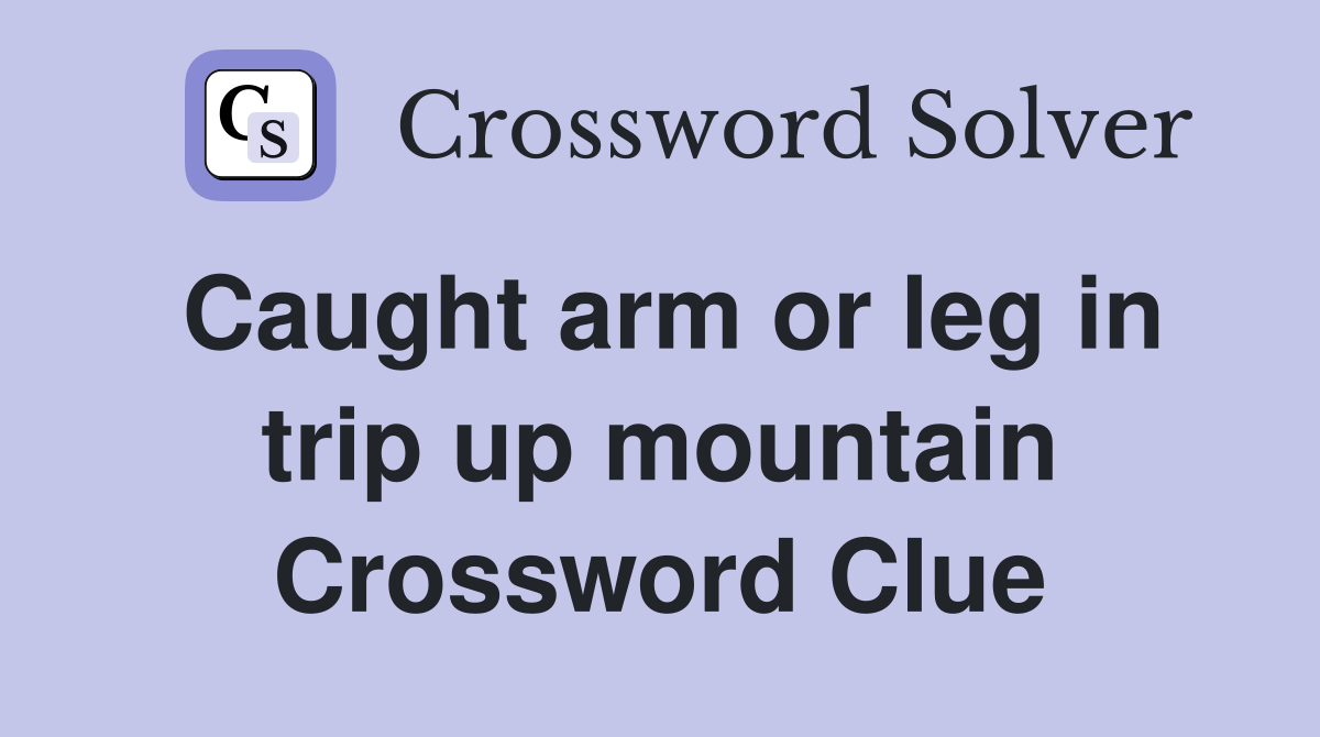 Caught arm or leg in trip up mountain Crossword Clue