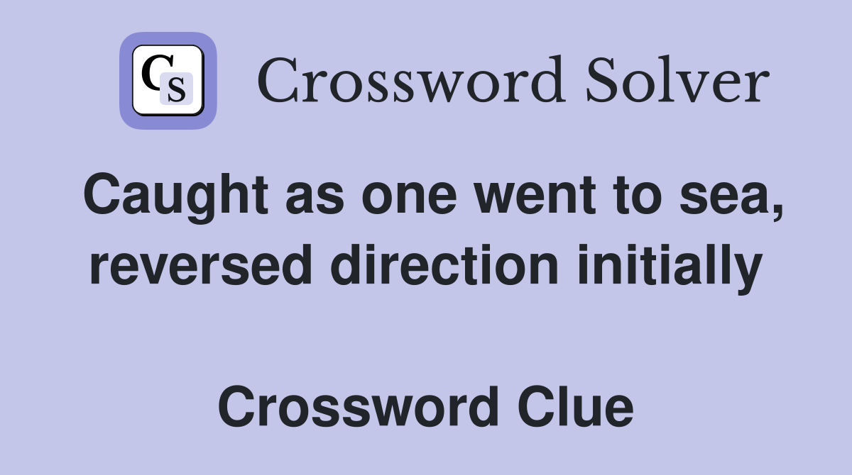 Caught as one went to sea, reversed direction initially  Crossword Clue
