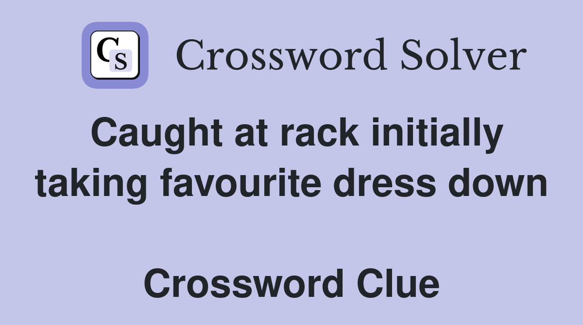 Caught at rack initially taking favourite dress down  Crossword Clue