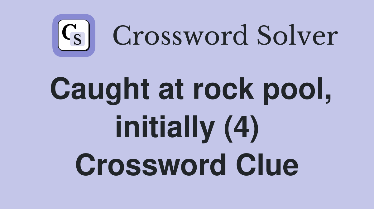 Caught at rock pool, initially (4) Crossword Clue