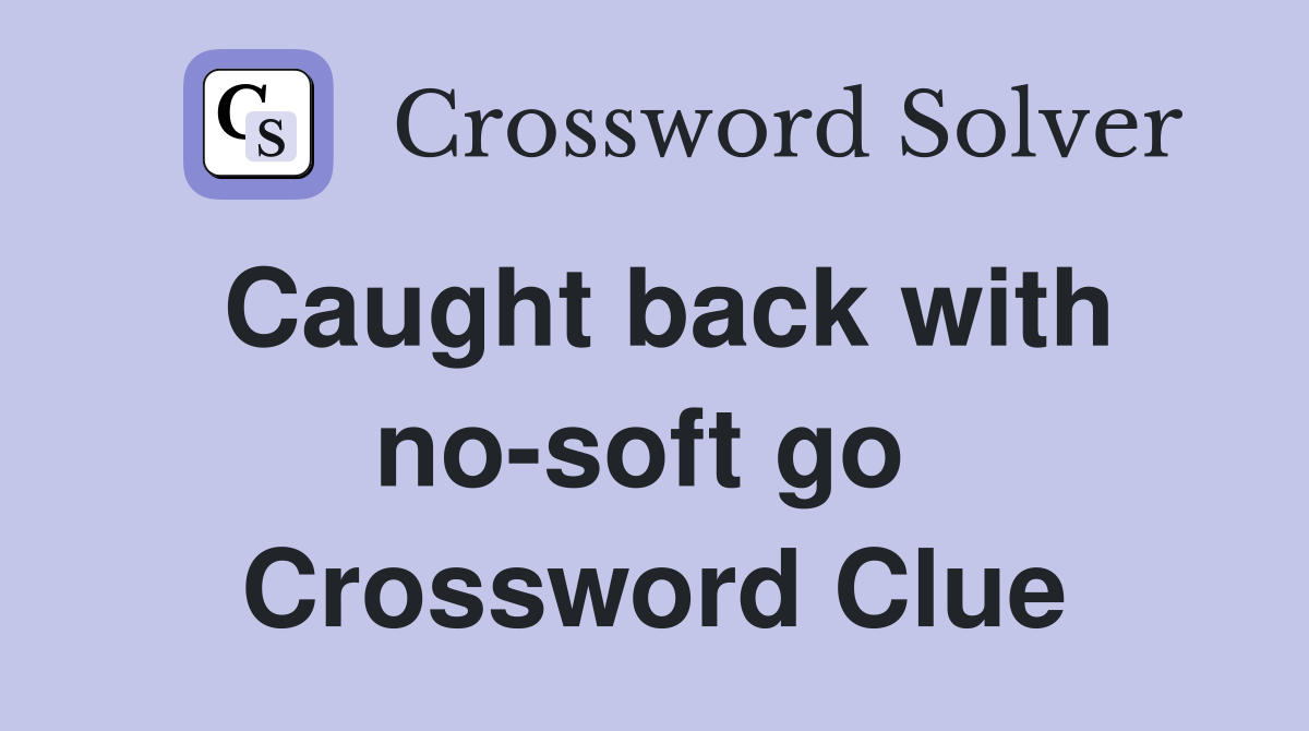 Caught back with no-soft go  Crossword Clue