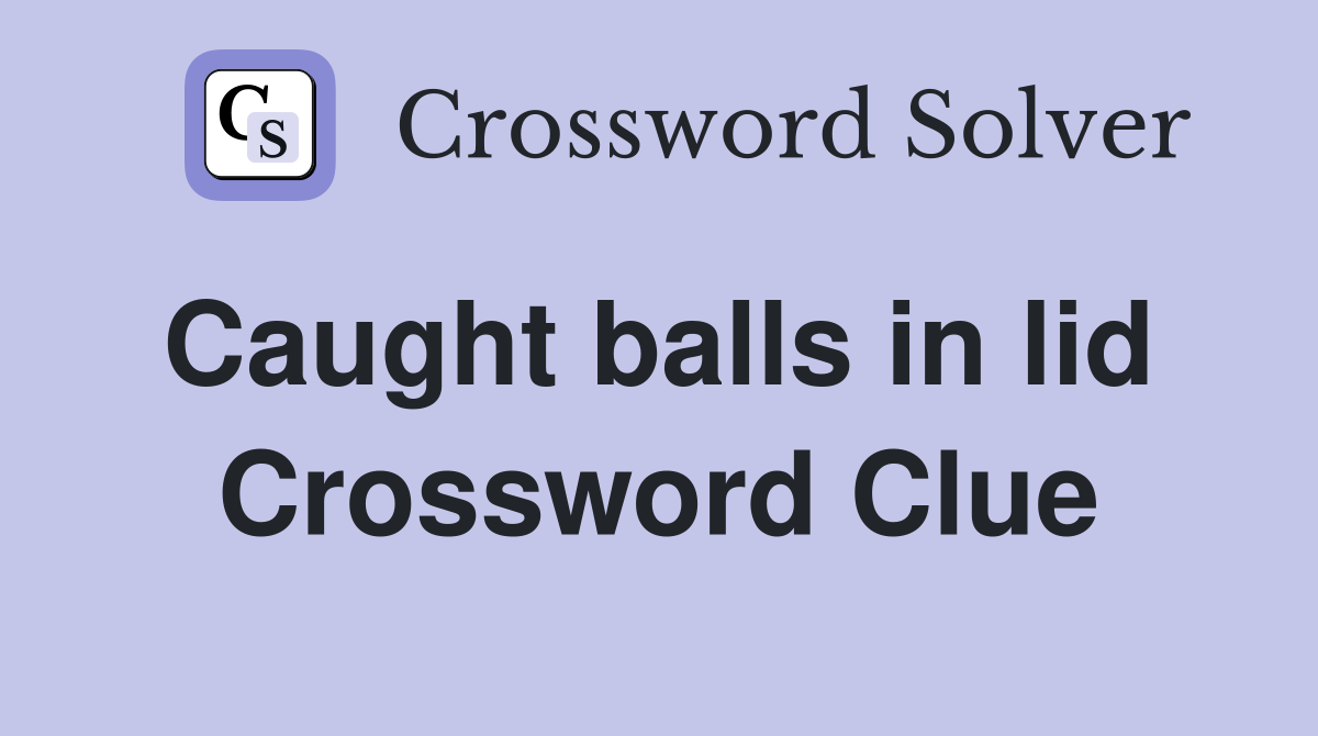 Caught balls in lid  Crossword Clue