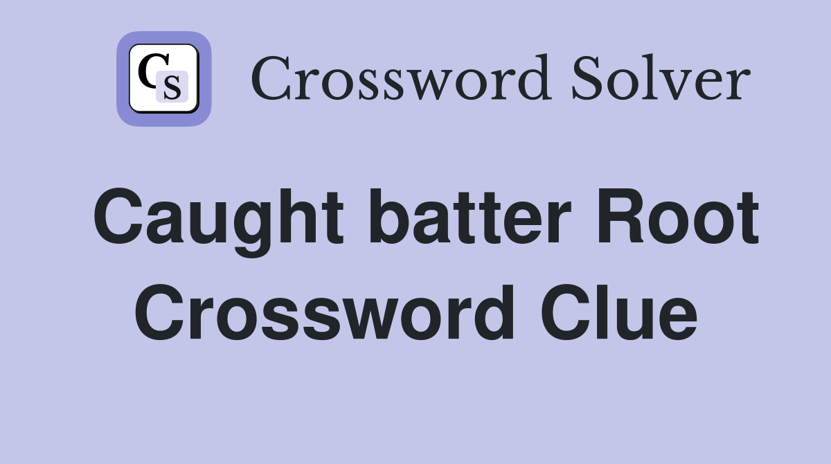 Caught batter Root Crossword Clue