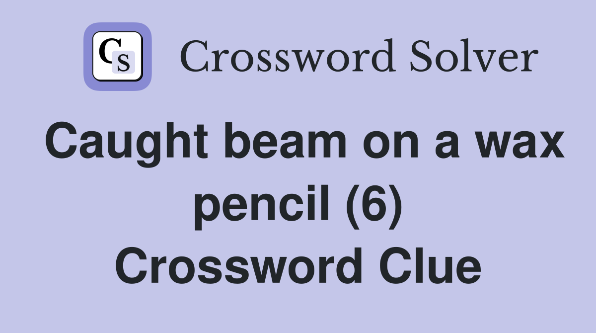 Caught beam on a wax pencil (6) Crossword Clue