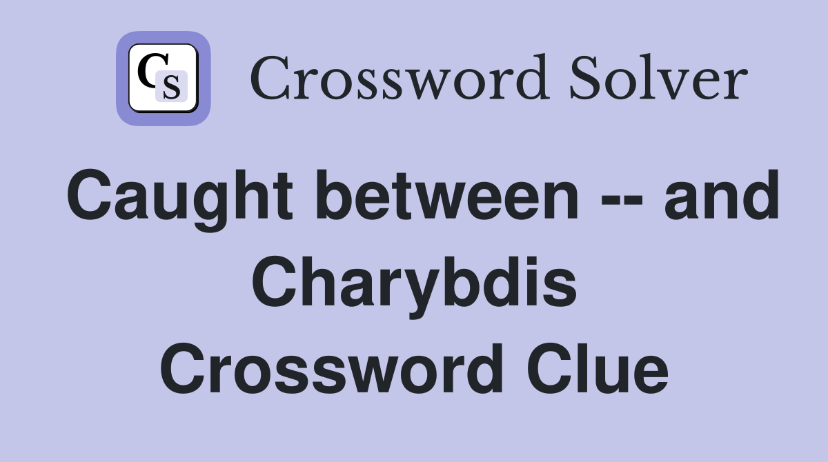 Caught between -- and Charybdis Crossword Clue